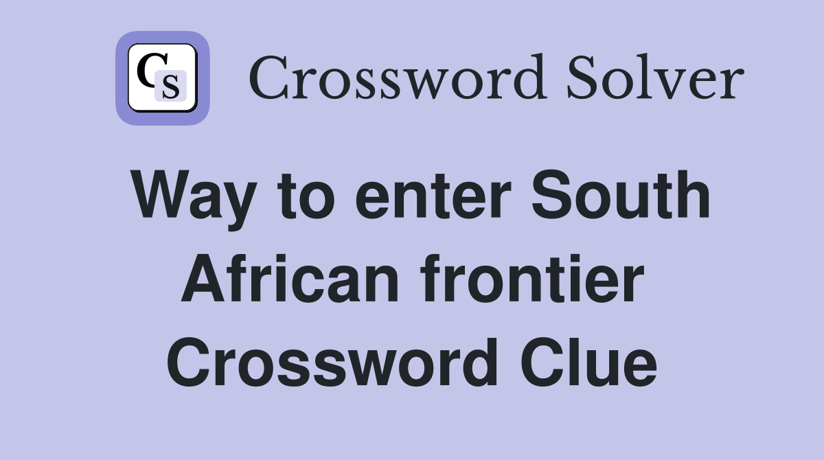 Way to enter South African frontier Crossword Clue