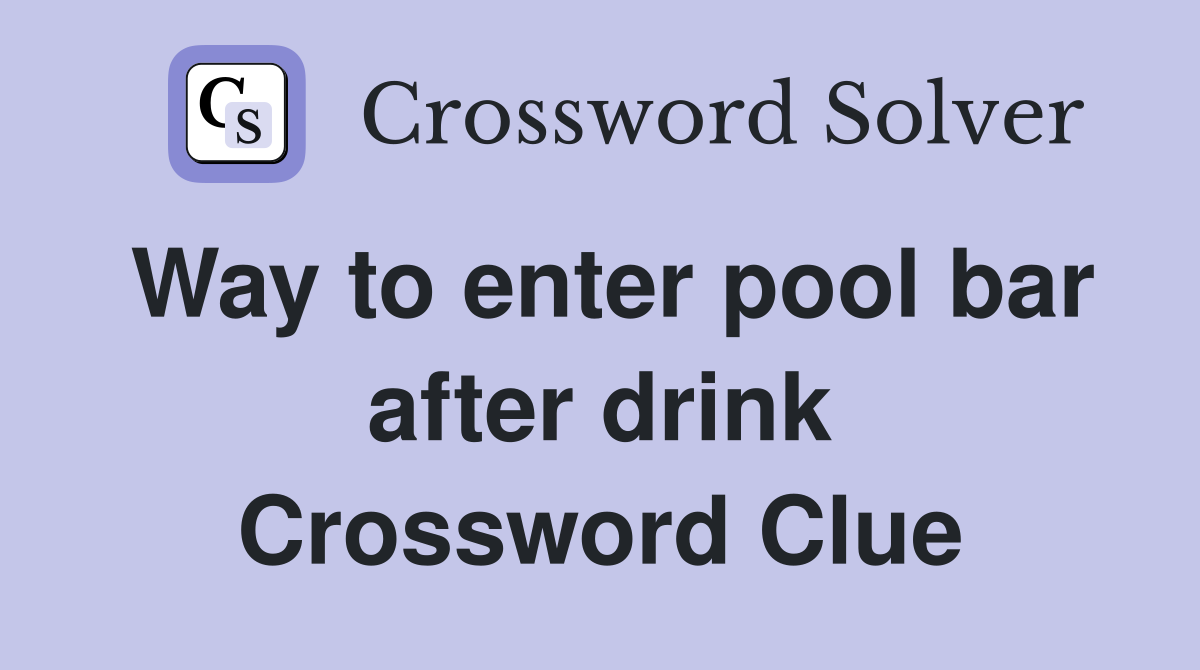 Way to enter pool bar after drink Crossword Clue