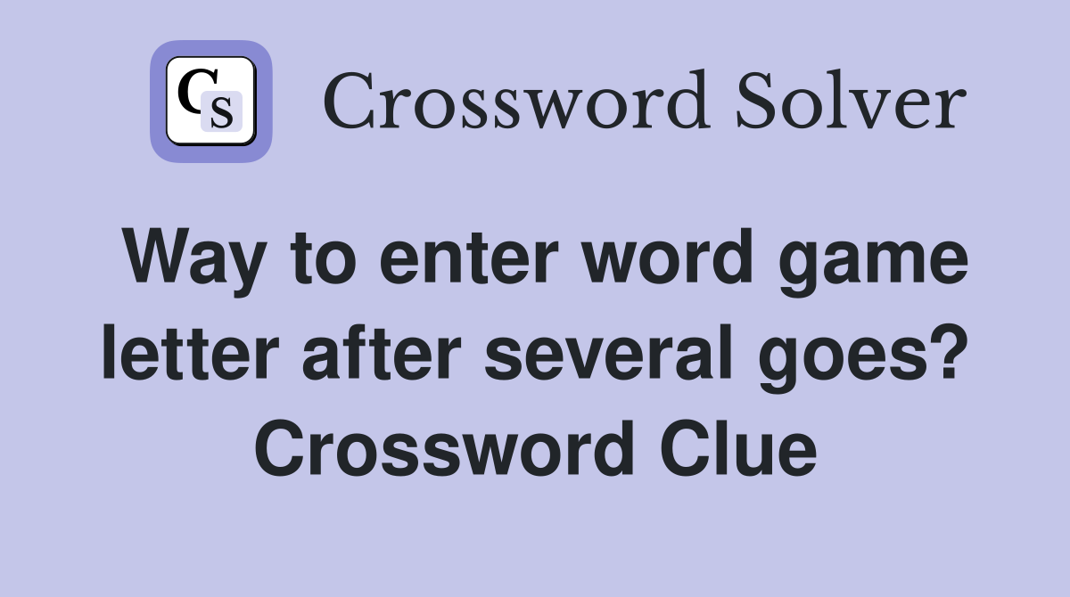 Way to enter word game letter after several goes? Crossword Clue