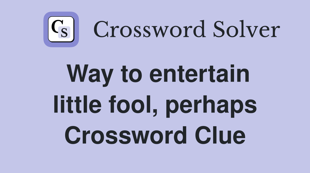 Way to entertain little fool, perhaps Crossword Clue