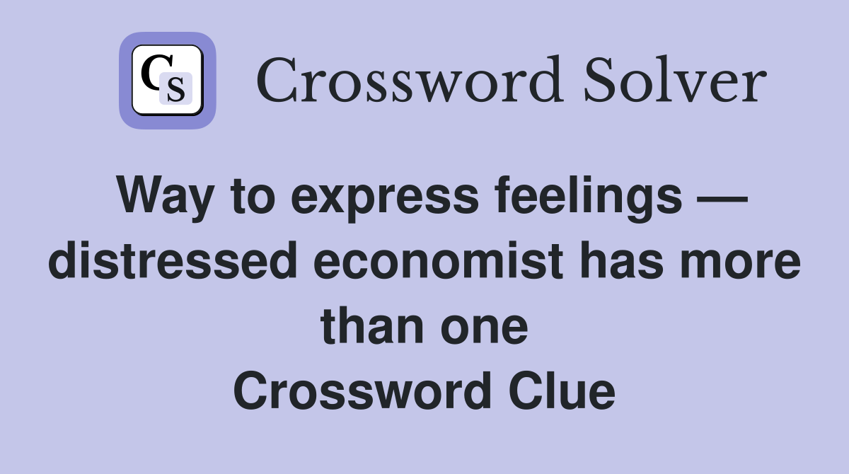 Way to express feelings — distressed economist has more than one Crossword Clue
