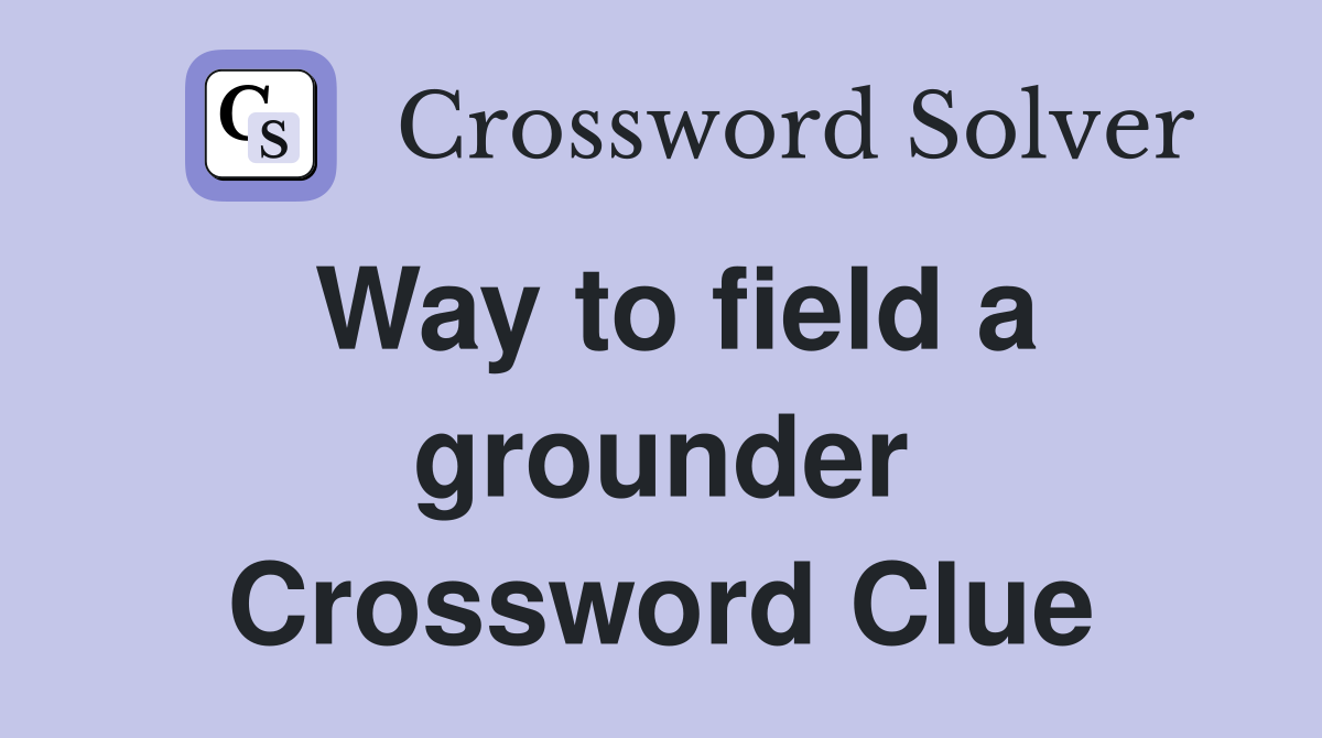 Way to field a grounder Crossword Clue