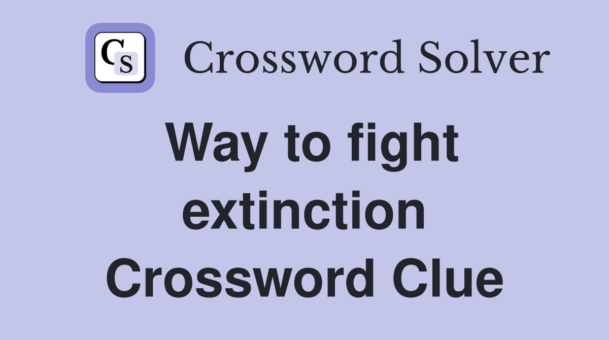 Way to fight extinction Crossword Clue