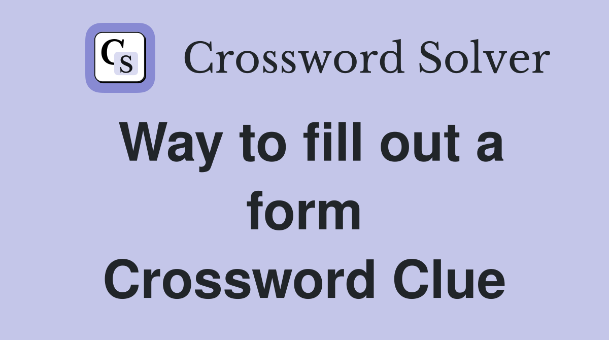 Way to fill out a form Crossword Clue