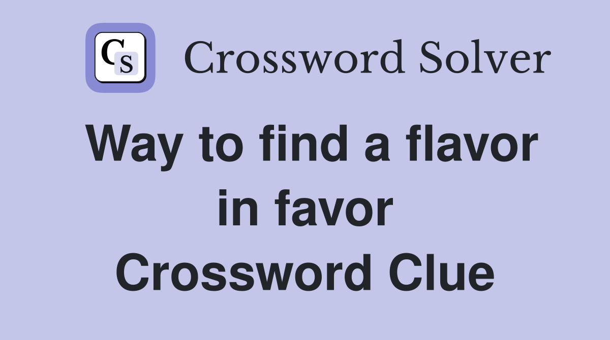 Way to find a flavor in favor Crossword Clue