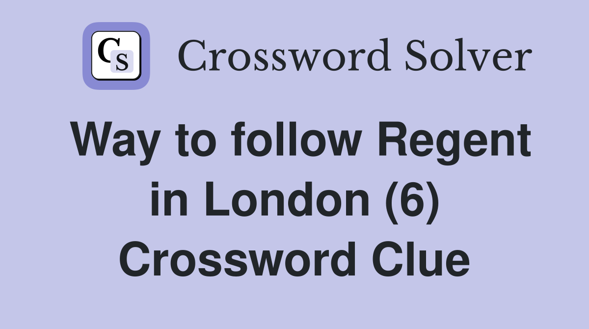 Way to follow Regent in London (6) Crossword Clue