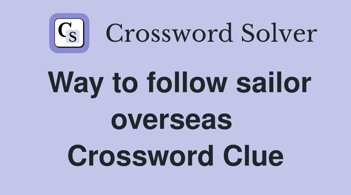 Way to follow sailor overseas  Crossword Clue