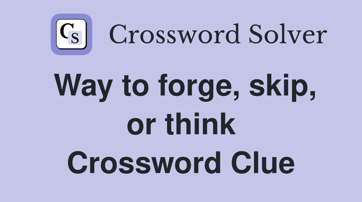 Way to forge, skip, or think Crossword Clue