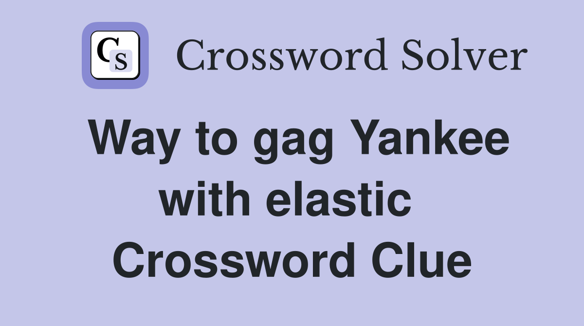 Way to gag Yankee with elastic  Crossword Clue