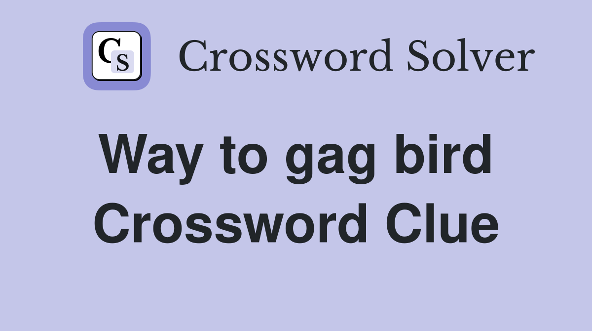 Way to gag bird  Crossword Clue