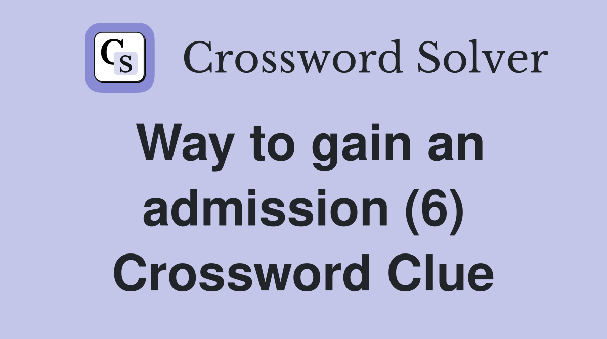 Way to gain an admission (6) Crossword Clue