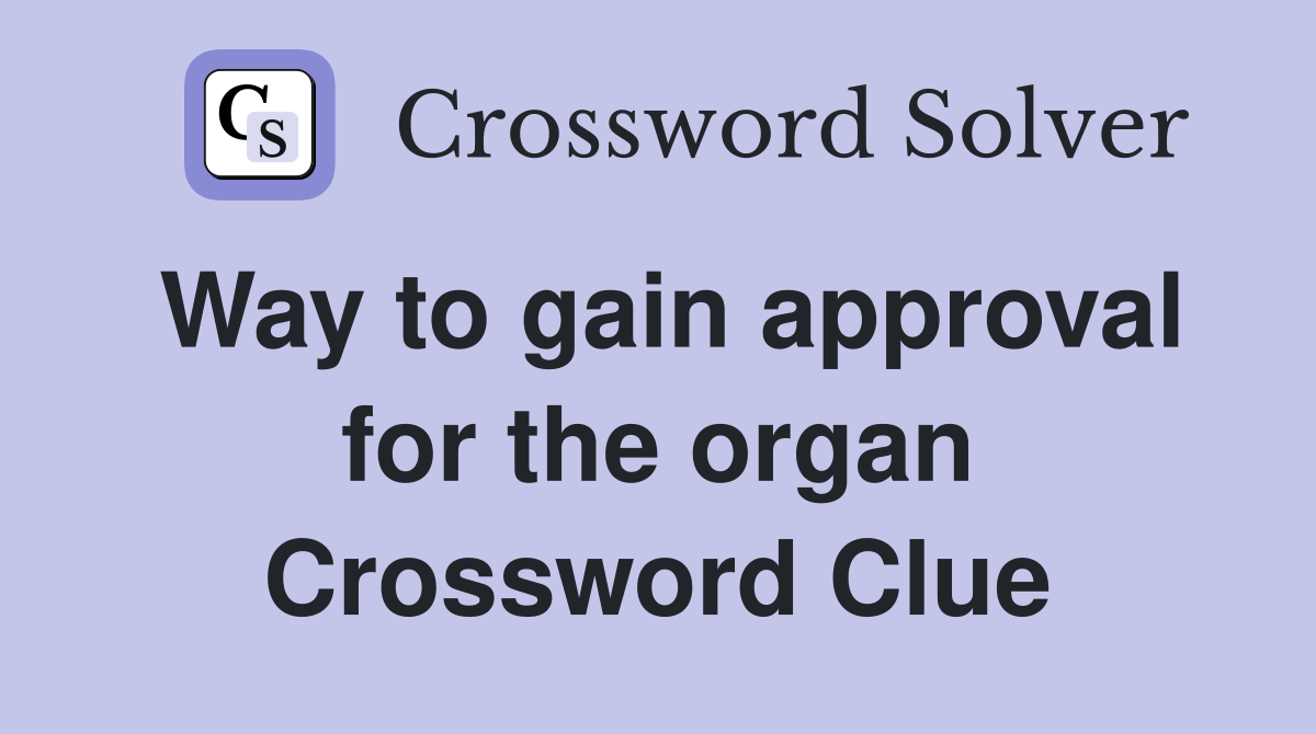 Way to gain approval for the organ Crossword Clue