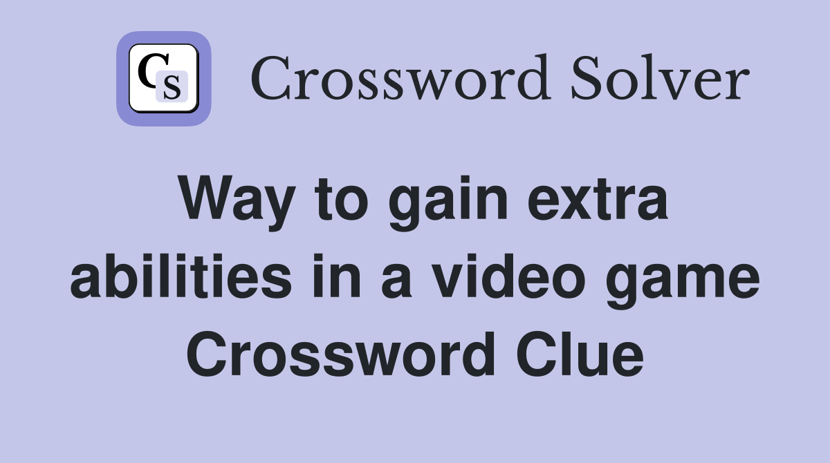 Way to gain extra abilities in a video game Crossword Clue
