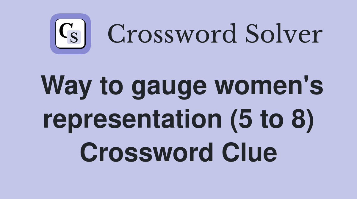 Way to gauge women's representation (5 to 8) Crossword Clue