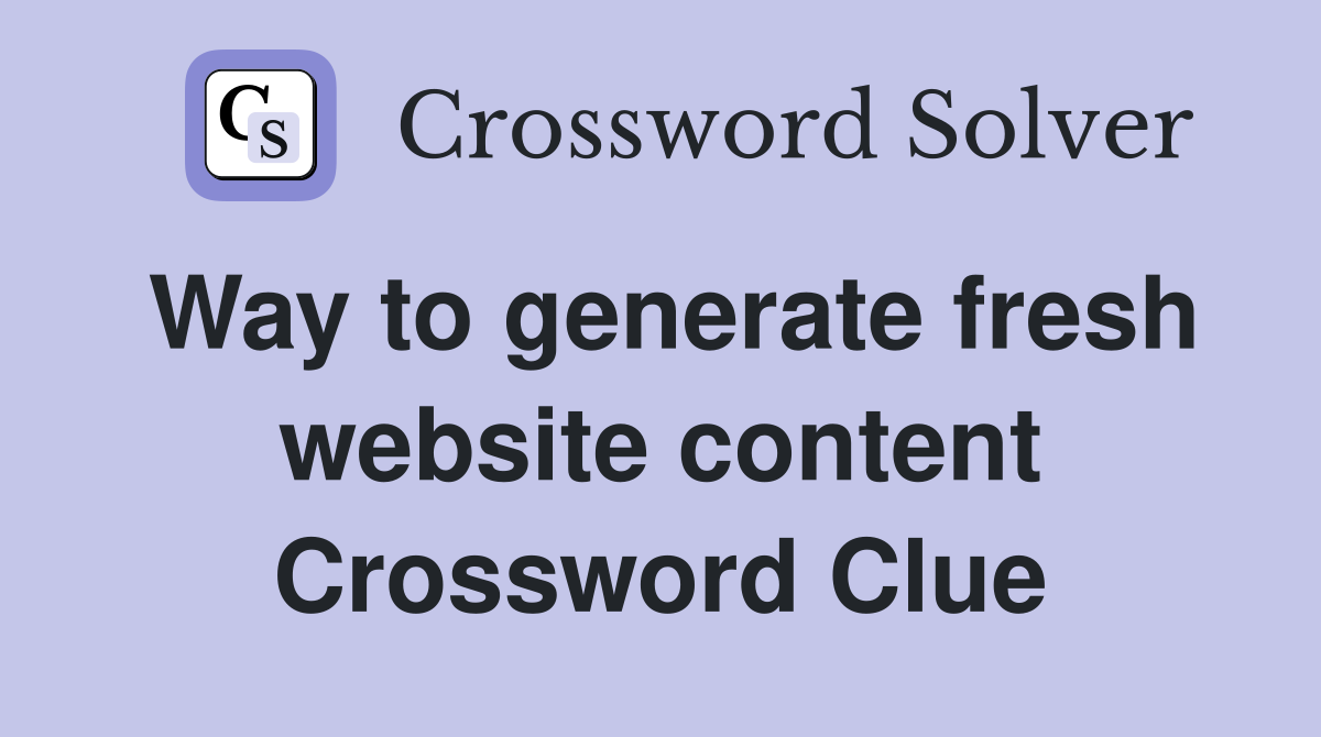 Way to generate fresh website content Crossword Clue