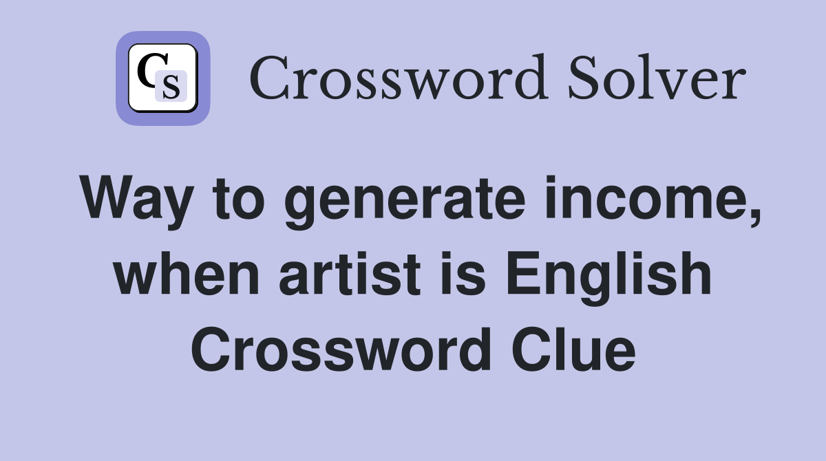 Way to generate income, when artist is English Crossword Clue