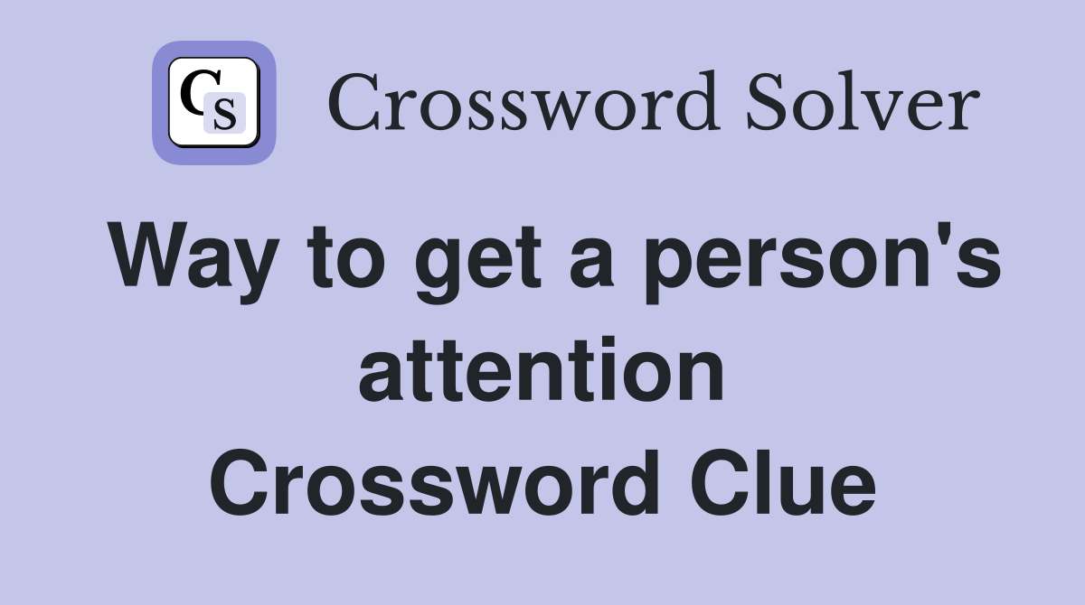 Way to get a person's attention Crossword Clue
