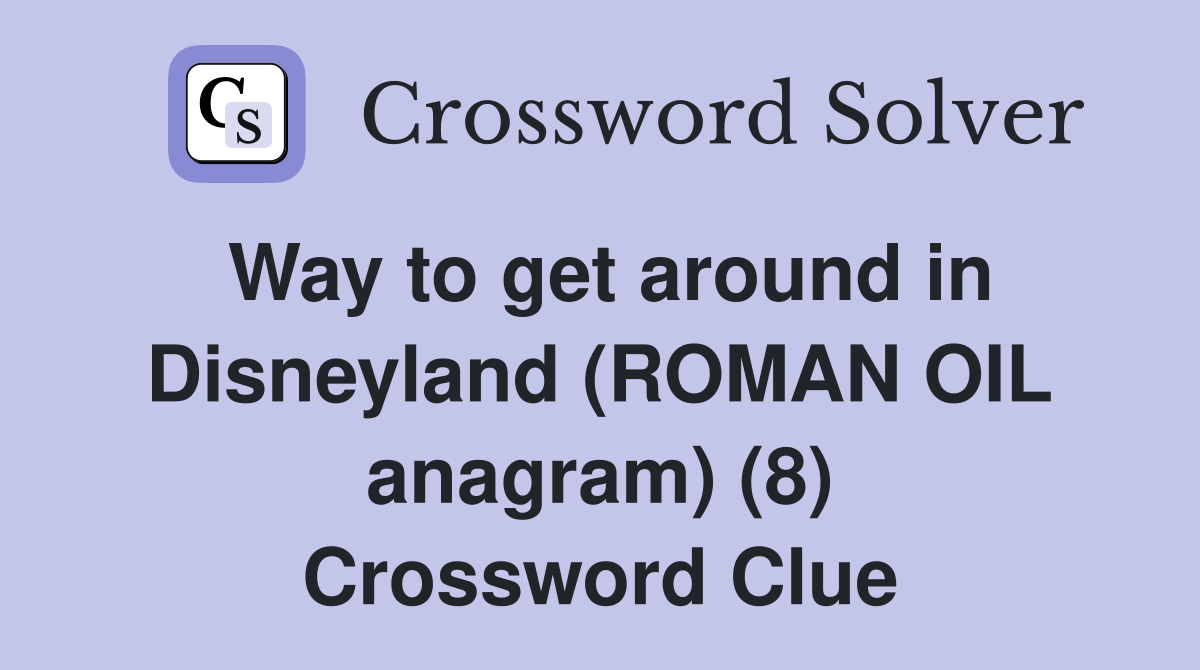 Way to get around in Disneyland (ROMAN OIL anagram) (8) Crossword Clue
