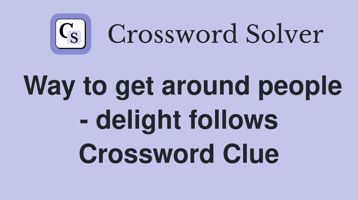 Way to get around people - delight follows Crossword Clue