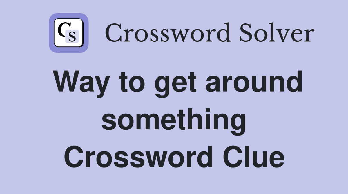 Way to get around something Crossword Clue