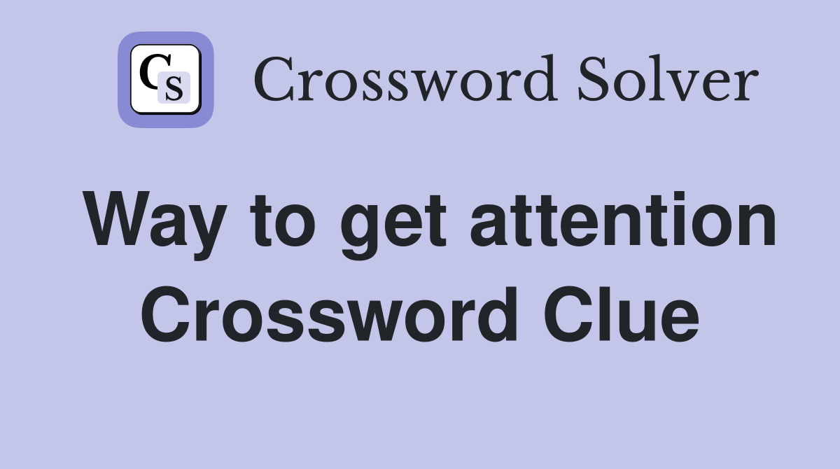 Way to get attention Crossword Clue