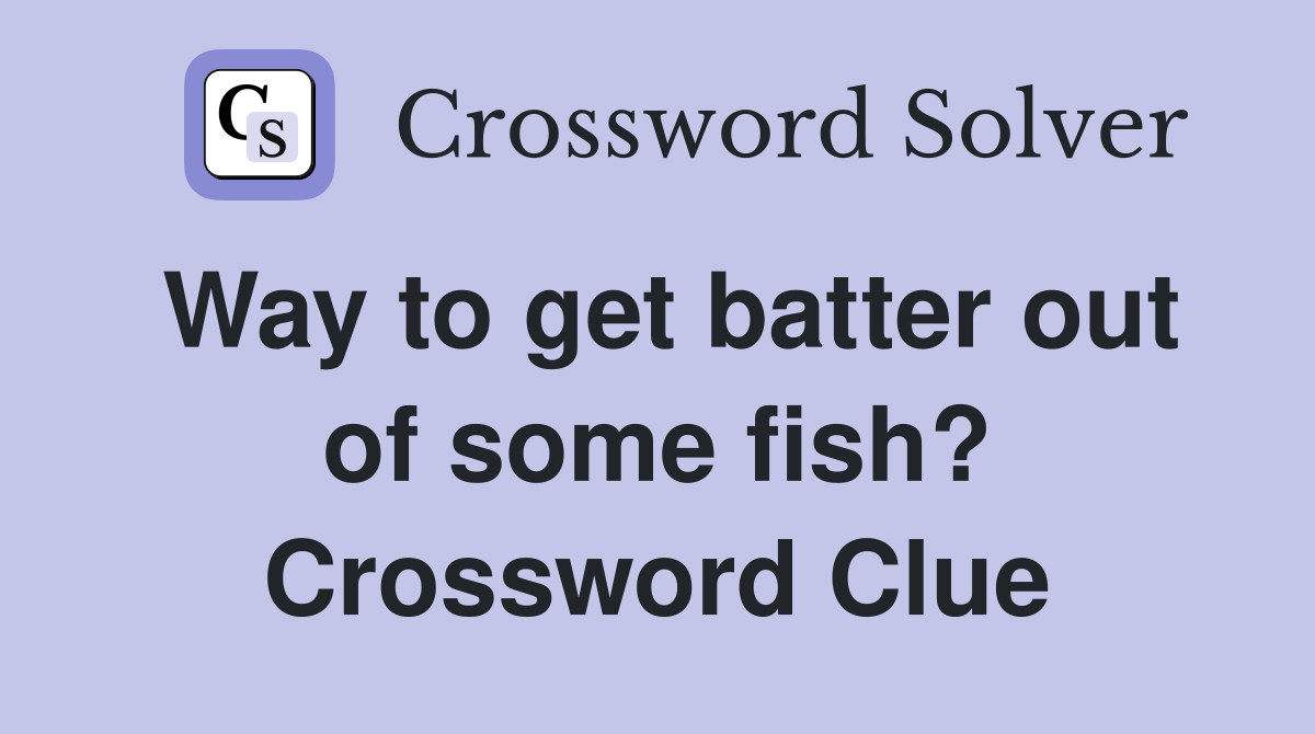 Way to get batter out of some fish? Crossword Clue