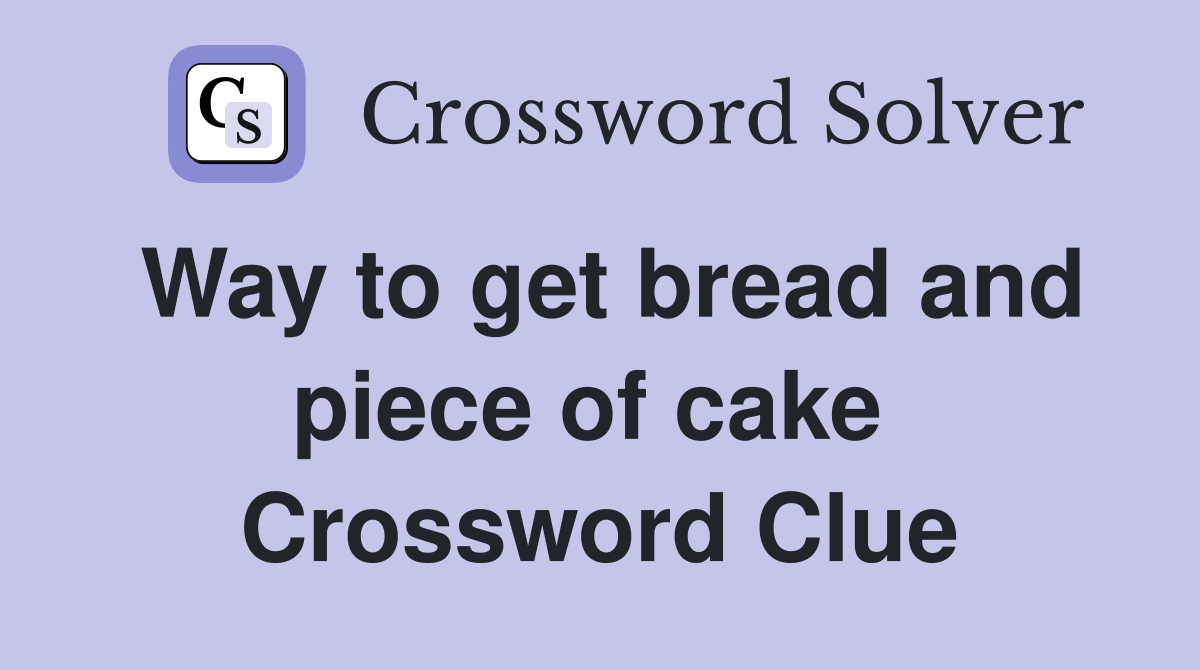 Way to get bread and piece of cake  Crossword Clue