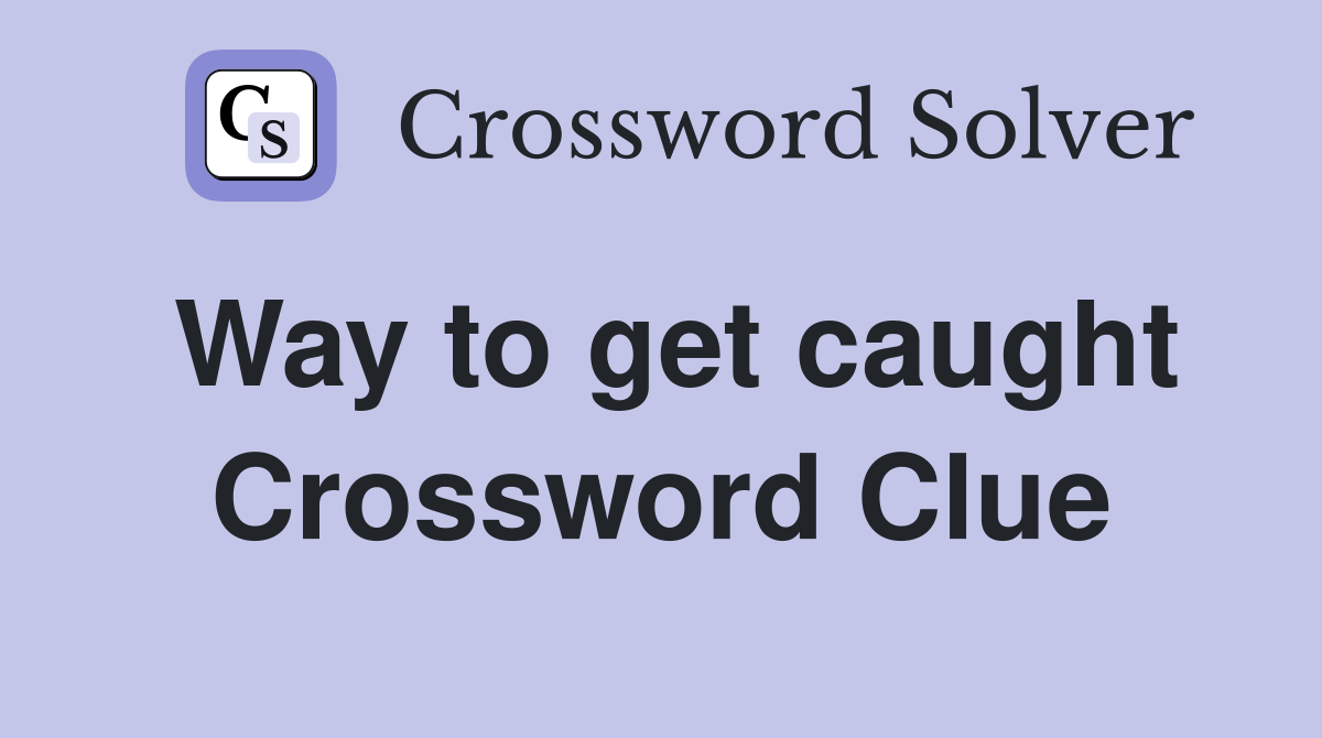 Way to get caught Crossword Clue