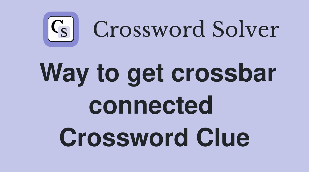 Way to get crossbar connected  Crossword Clue