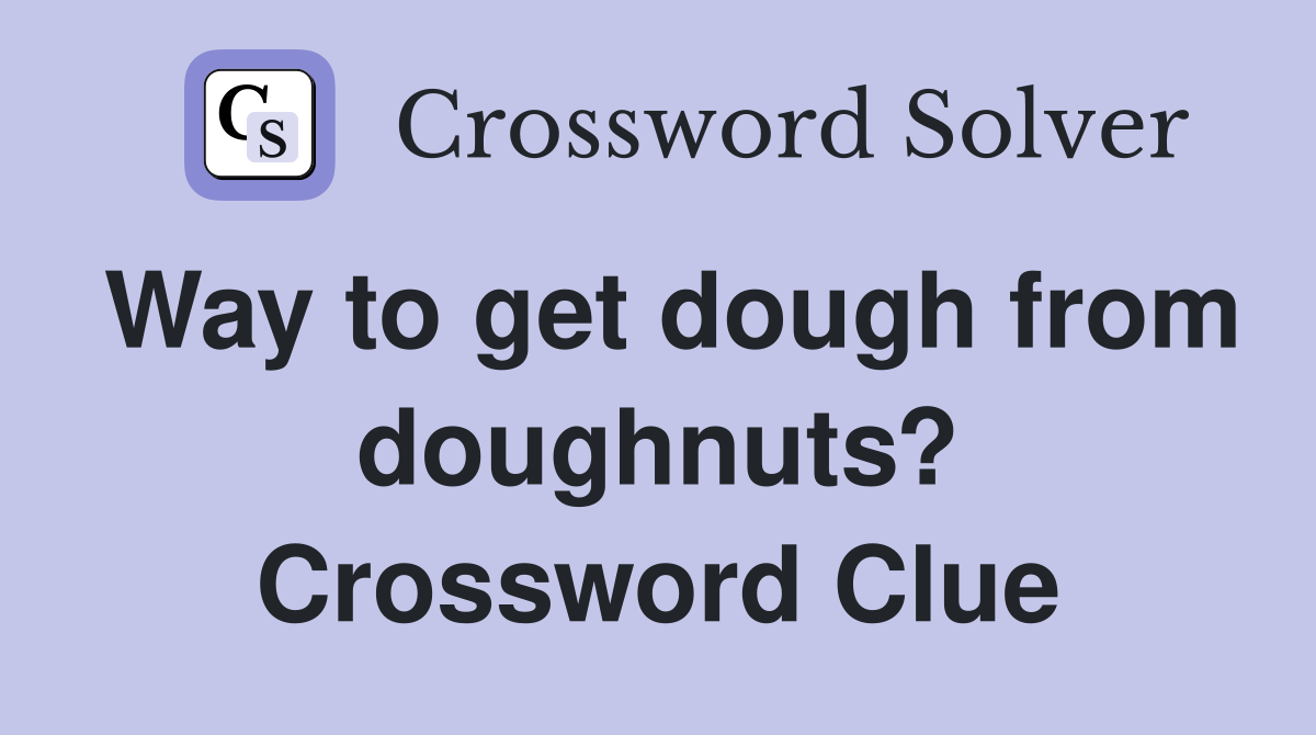 Way to get dough from doughnuts? Crossword Clue