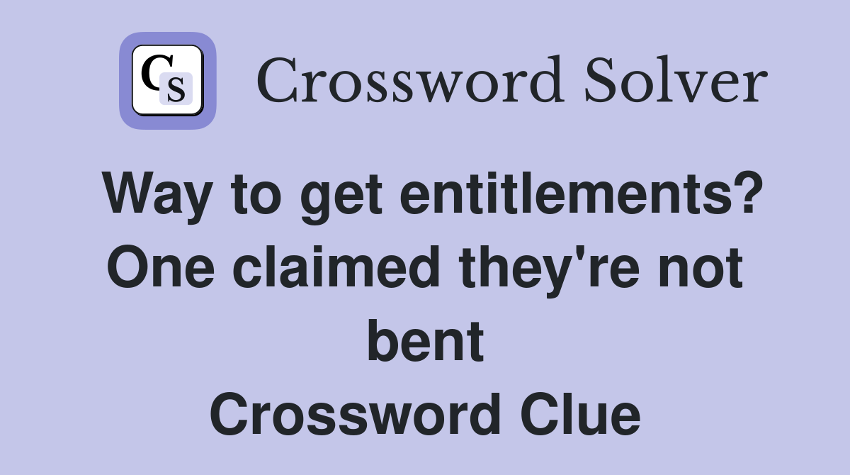 Way to get entitlements? One claimed they're not bent Crossword Clue
