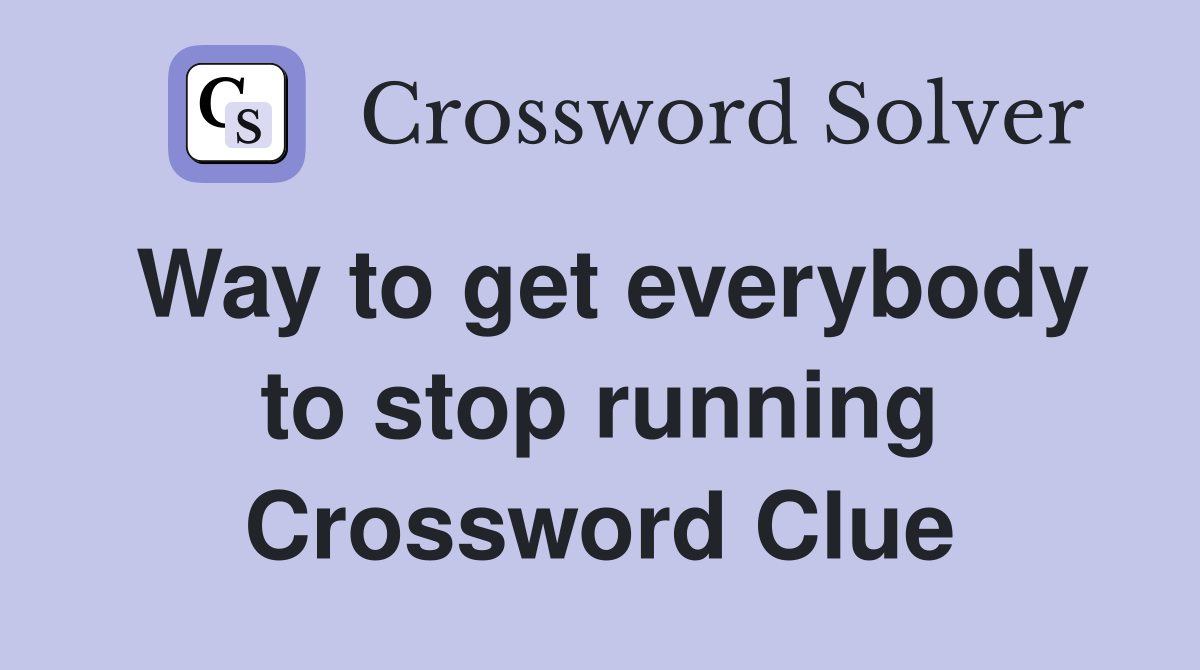 Way to get everybody to stop running Crossword Clue