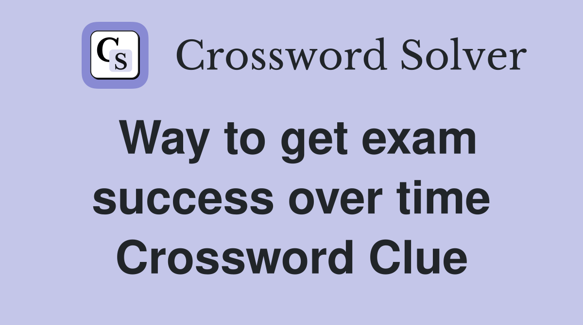Way to get exam success over time Crossword Clue