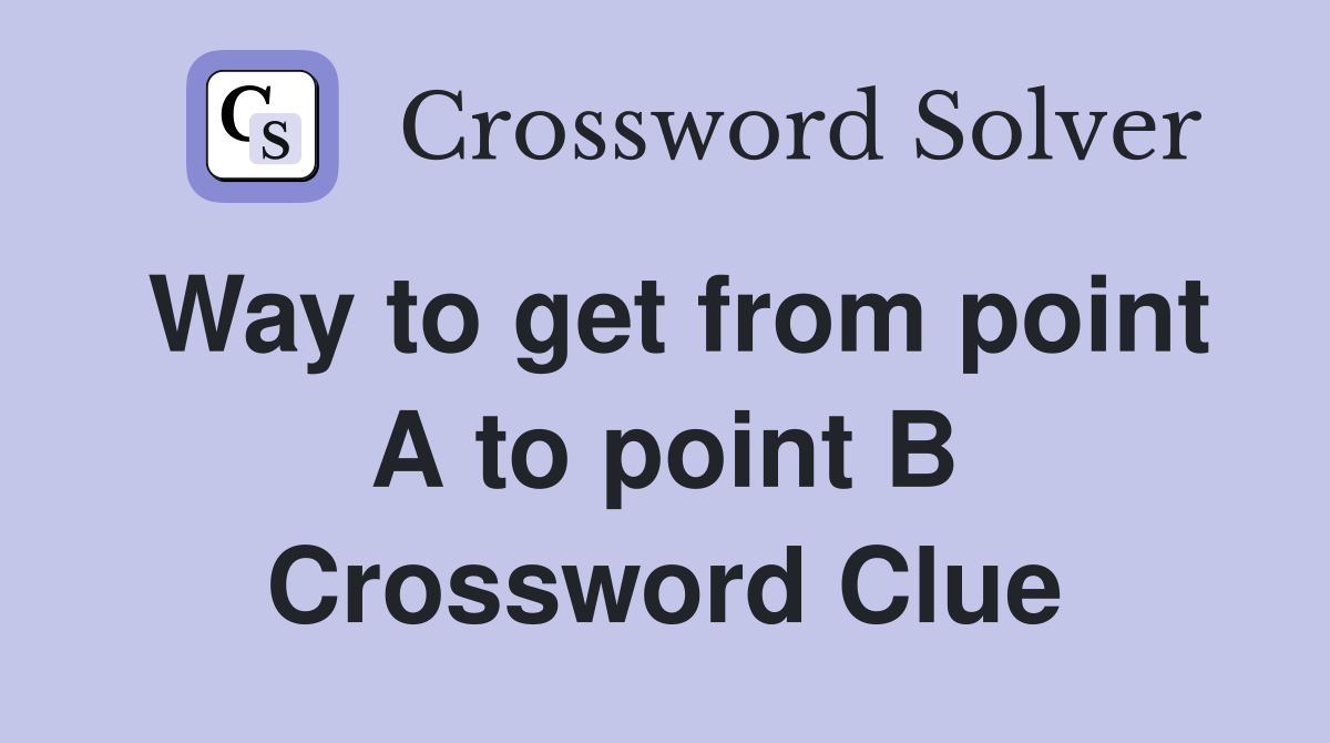 Way to get from point A to point B Crossword Clue