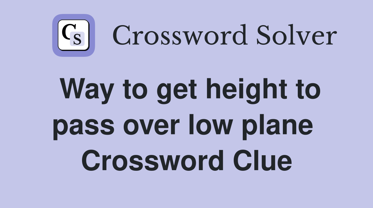Way to get height to pass over low plane  Crossword Clue