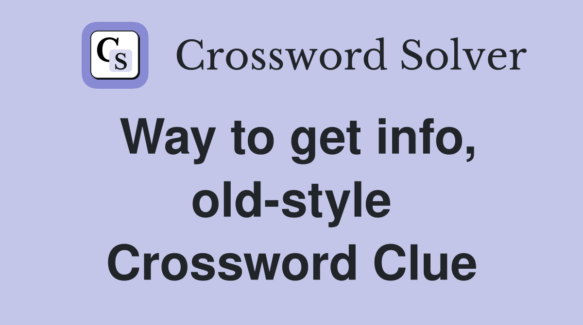 Way to get info, old-style Crossword Clue