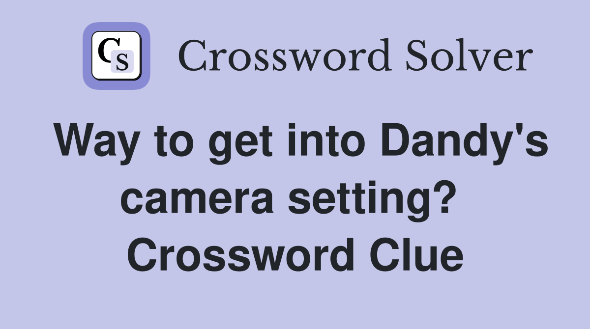 Way to get into Dandy's camera setting?  Crossword Clue