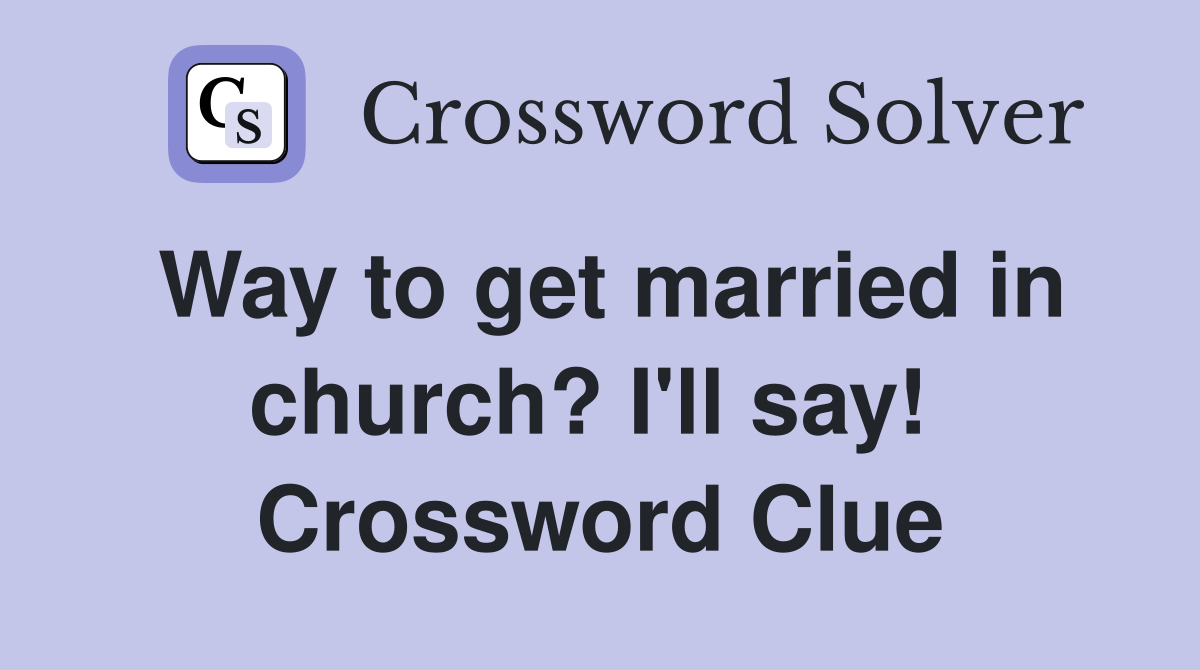 Way to get married in church? I'll say!  Crossword Clue