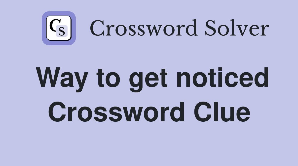 Way to get noticed Crossword Clue