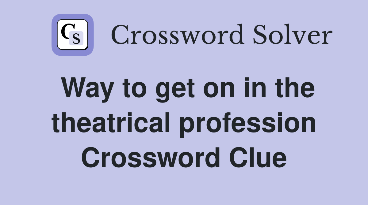 Way to get on in the theatrical profession Crossword Clue