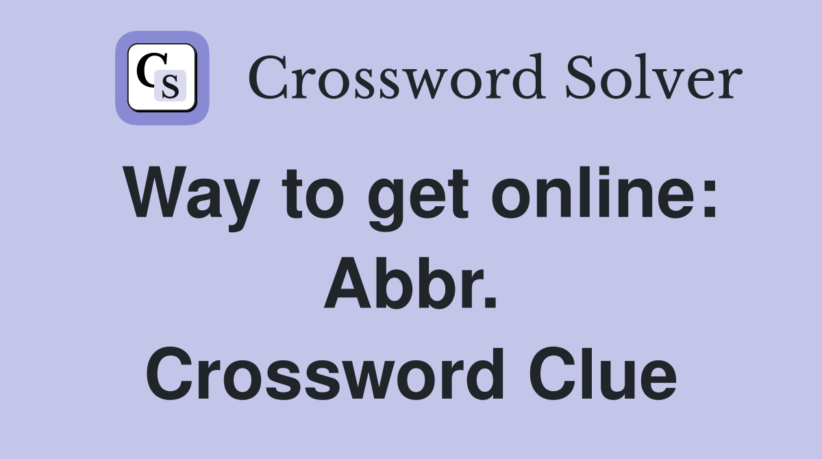 Way to get online: Abbr. Crossword Clue