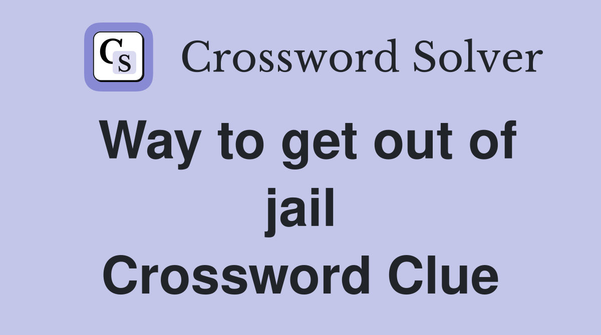 Way to get out of jail Crossword Clue