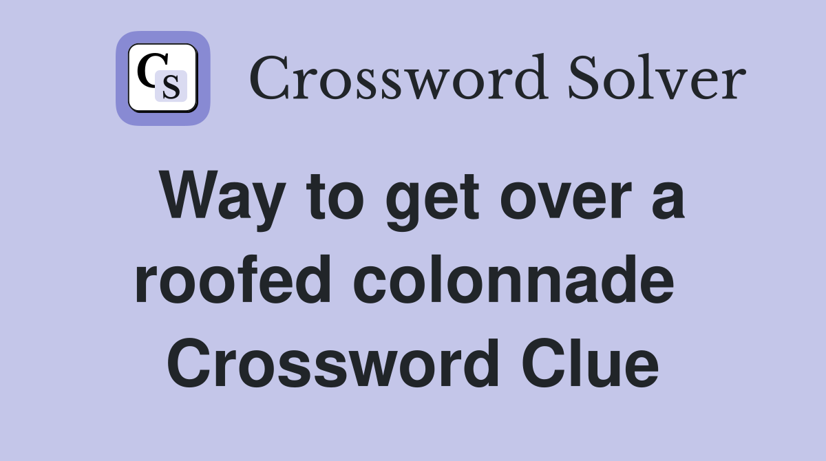 Way to get over a roofed colonnade  Crossword Clue