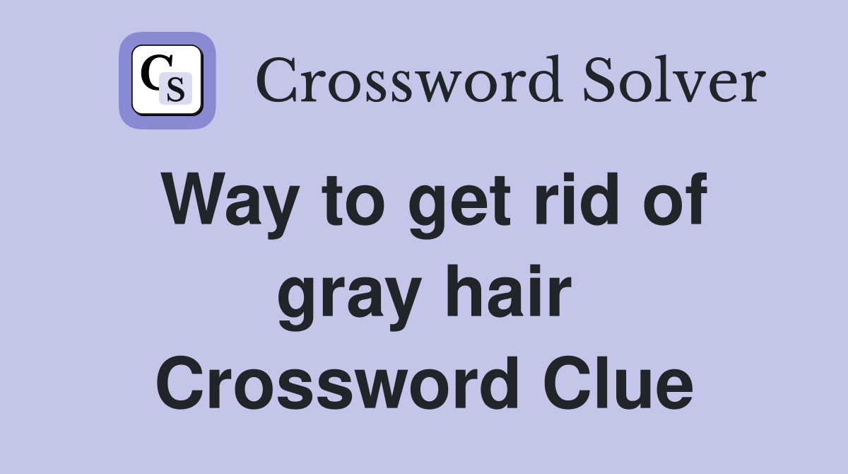 Way to get rid of gray hair Crossword Clue