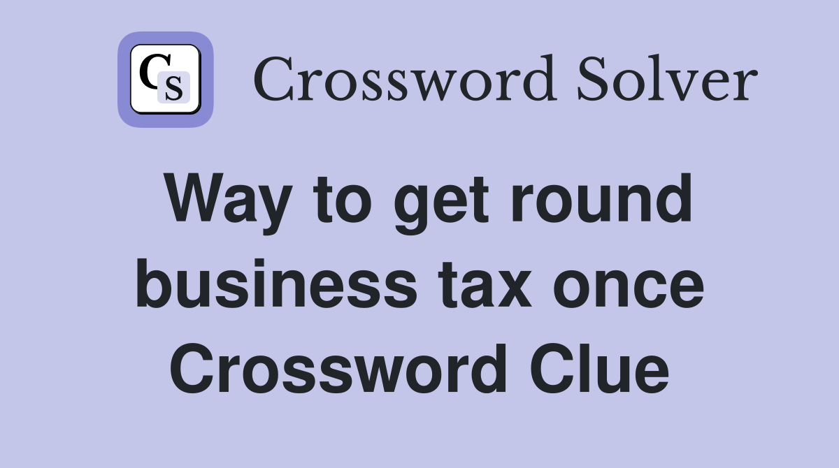 Way to get round business tax once Crossword Clue