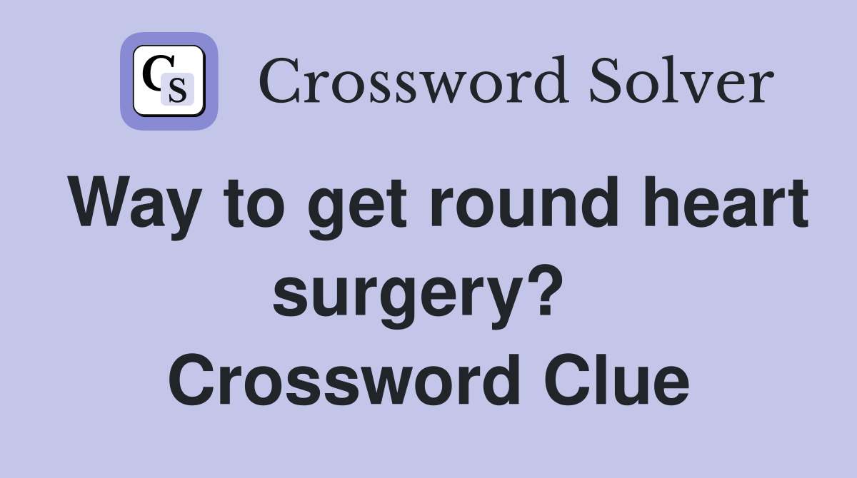 Way to get round heart surgery?  Crossword Clue