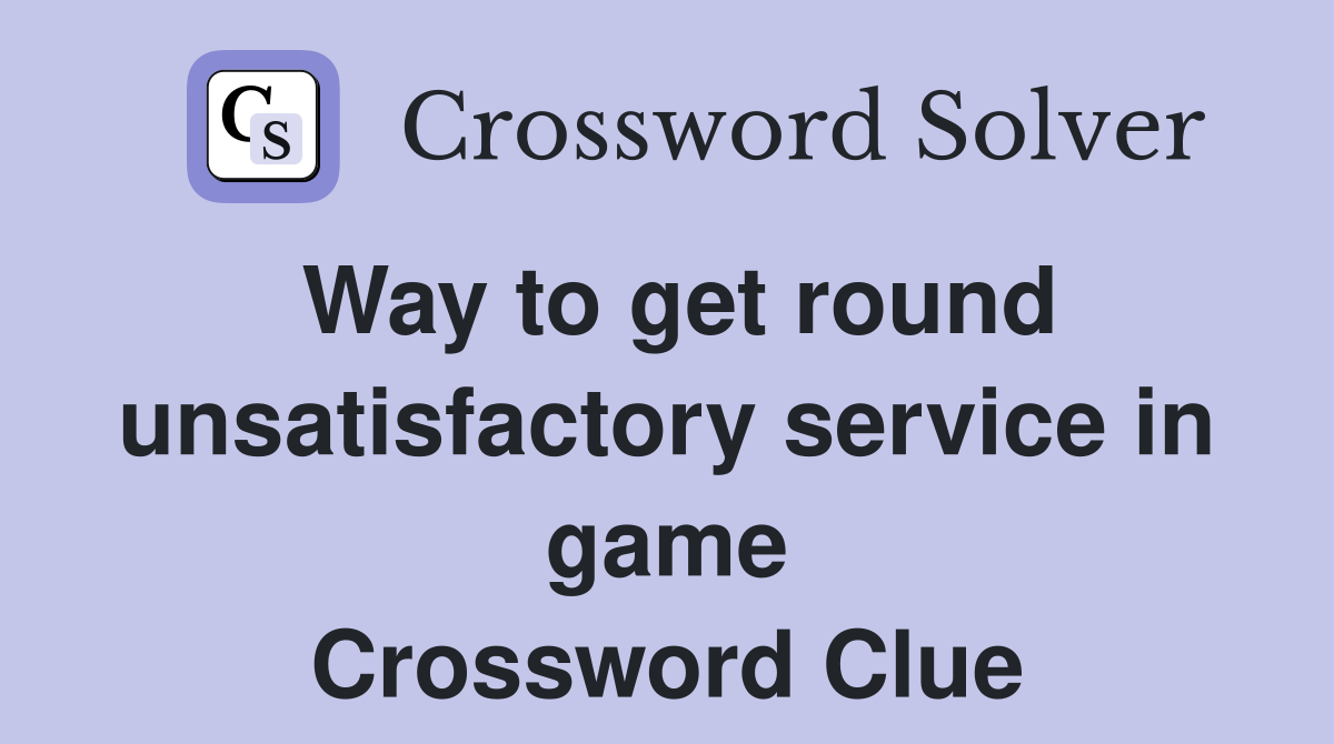 Way to get round unsatisfactory service in game Crossword Clue