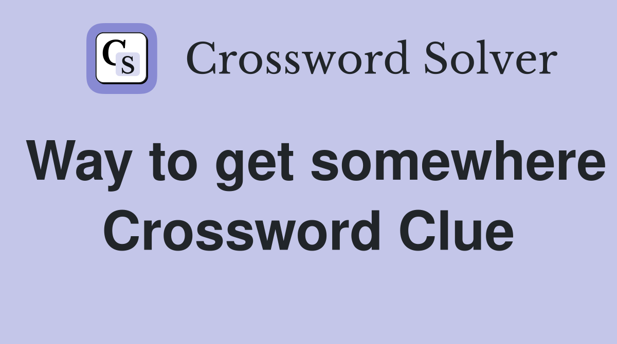 Way to get somewhere Crossword Clue