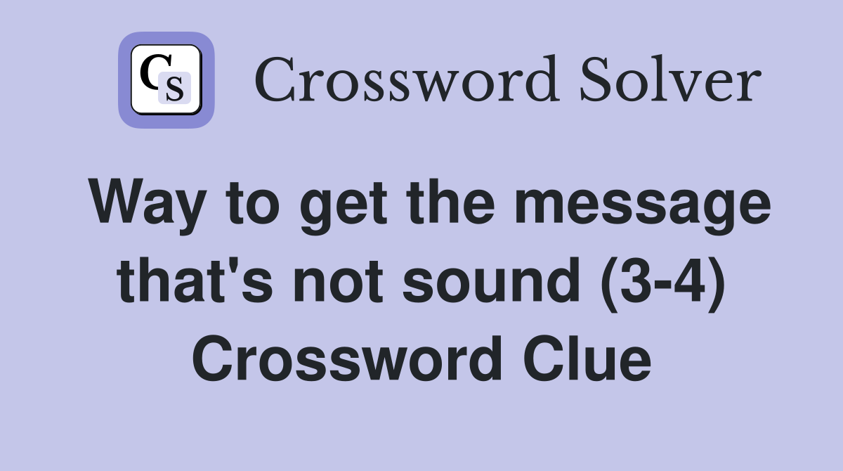 Way to get the message that's not sound (3-4) Crossword Clue
