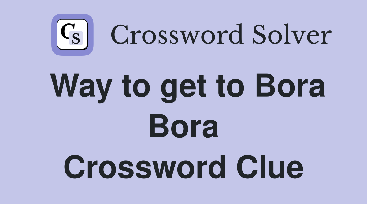 Way to get to Bora Bora Crossword Clue